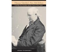 Horace Greeley's "New-York Tribune": Civil War-Era Socialism and the Crisis of Free Labor