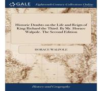 Horace Walpole Historic Doubts on the Life & Reign of King Richard the Third Horace Walpole Multicolor
