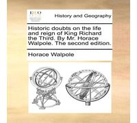 Horace Walpole Historic doubts on the life & reign of King Richard the Third Horace Walpole Multicolor