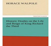 Horace Walpole Historic Doubts on the Life & Reign of King Richard the Third Horace Walpole Multicolor