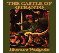 Horace Walpole The Castle of Otranto: The Foundational Gothic Novel of Mystery in White Horace Walpole White
