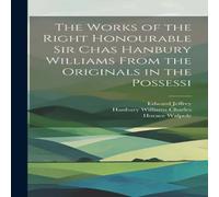 Horace Walpole The Works of the Right Honourable Sir Chas Hanbury Williams From Horace Walpole Multicolor