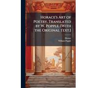 Horace's Art of Poetry. Translated by W. Popple. [With the Original Text.]