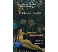 Horacio Quiroga - Zwischen Leben und Tod - Erzählungen - Cuentos: Bilinguale Ausgabe Spanisch - Deutsch