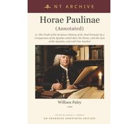 Horae Paulinae (Annotated): or, The Truth of the Scripture History of St. Paul Evinced, by a Comparison of the Epistles which Bear his Name, with the Acts of the Apostles, and with One Another