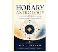 Horary Astrology: A Complete Guide from Traditional Principles of Horary Astrology to Practical Application (Vedic Astrology Library)