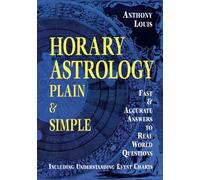Horary Astrology: Plain and Simple - Fast and Accurate Answers to Real World Questions