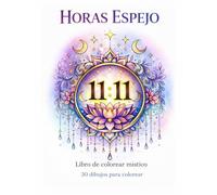 Horas Espejo - Libro de colorear místico: 30 ilustraciones inspiradas en las horas espejo para relajarse y reconectar contigo mismo