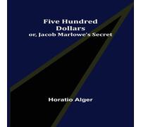 Horatio Alger Five Hundred Dollars; or, Jacob Marlowe's Secret Paperback Book Horatio Alger Multicolor