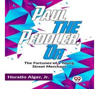 Horatio Alger Paul The Peddler, Or The Fortunes Of A Young Street Merchant Horatio Alger Multicolor