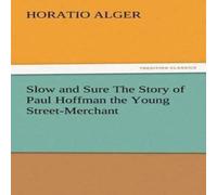 Horatio Alger Slow & Sure The Story of Paul Hoffman the Young Street-Merchant Horatio Alger Multicolor