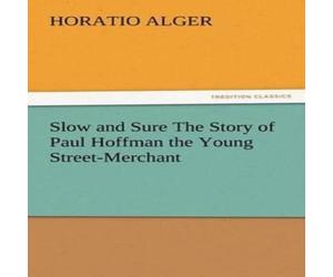 Horatio Alger Slow & Sure The Story of Paul Hoffman the Young Street-Merchant Horatio Alger Multicolor