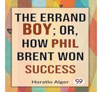 Horatio Alger The Errand Boy; Or, How Phil Brent Won Success Paperback Book Horatio Alger Multicolor