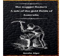 Horatio Alger The Nugget Finders: A Tale of the Gold Fields of Australia Horatio Alger Multicolor