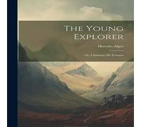 Horatio Alger The Young Explorer: Or, Claiming his Fortune Paperback Book Horatio Alger Multicolor