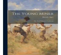 Horatio Alger The Young Miner: Or, Tom Nelson in California Paperback Book Horatio Alger Multicolor