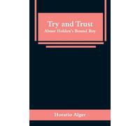 Horatio Alger Try & Trust: Abner Holden's Bound Boy Paperback Book Horatio Alger Multicolor
