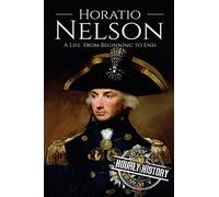 Horatio Nelson: A Life From Beginning to End: 5 (Military Biographies)