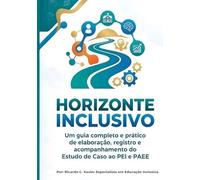 HORIZONTE INCLUSIVO: Um guia completo e prático de elaboração, registro e acompanhamento do Estudo de Caso ao PEI e PAEE
