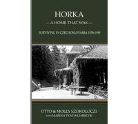 Horka-A Home That Was: Surviving in Czechoslovakia 1939-1949