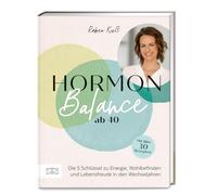 Hormon-Balance ab 40: Die 5 Schlüssel zu Energie, Wohlbefinden und Lebensfreude in den Wechseljahren