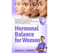 Hormonal Balance for Women: Practical Cycle, Estrogen and Progesterone Support for Mood, Energy, PMS and Irregular Periods (The Women’s Hormone Health Series)
