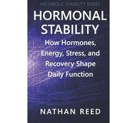 Hormonal Stability: How Hormones, Energy, Stress, and Recovery Shape Daily Function (Metabolic Stability Series)