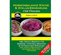Hormonbalance Küche & Zyklus-Ernährung für Frauen: 100+ Detox Rezepte für Energie, Cortisol-Senkung & natürlichem Strahlen [Das offizielle Begleitbuch zu Der Radiant Detox Plan für Frauen]