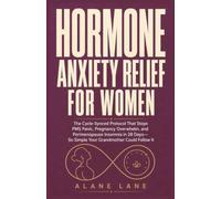 Hormone Anxiety Relief for Women: The Cycle-Synced Protocol That Stops PMS Panic, Pregnancy Overwhelm, and Perimenopause Insomnia in 28 Days-So Simple Your Grandmother Could Follow It