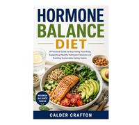 Hormone Balance Diet: A Practical Guide to Nourishing Your Body, Supporting Healthy Hormone Function and Building Sustainable Eating Habits (Crafts and Self help books series)