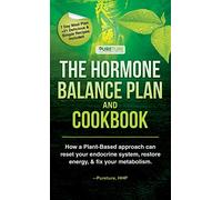 Hormone Balance Plan and Cookbook; How a Plant-Based approach can reset your endocrine system, restore energy, and fix your metabolism