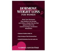 Hormone-Balanced Weight Loss for Women: Reset Your Hormones, Stop Stubborn Fat Storage, and Follow a Simple Step-by-Step System to Burn Fat, Control Cravings, and Restore Metabolism