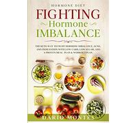Hormone Diet: FIGHTING HORMONE IMBALANCE - The Keto Way To Fight Hormone Imbalance, Acne, and Indigestion With Low Carb, Low Sugar, and A Proven Meal Plan & Workout Plan
