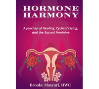 Hormone Harmony: A Journey of Healing, Cyclical Living, and the Sacred Feminine