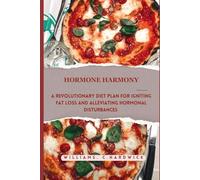 Hormone Harmony: A Revolutionary Diet Plan for Igniting Fat Loss and Alleviating Hormonal Disturbances
