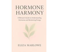 Hormone Harmony: A Woman’s Guide to Understanding Hormones and Reclaiming Energy