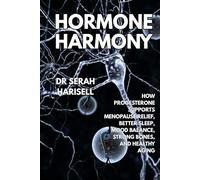Hormone Harmony: How Progesterone Supports Menopause Relief, Better Sleep, Mood Balance, Strong Bones, and Healthy Aging (Hormones and Women health series)