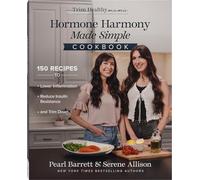 Hormone Harmony Made Simple Cookbook: 150 Recipes to Lower Inflammation, Reduce Insulin Resistance, and Trim Down