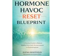 Hormone Havoc Reset Blueprint: A Practical, Science-Based 7-Area, 6-Pillar System to Calm the Chaos, Restore Sleep, and Reclaim Mental and Physical Stability from Early Perimenopause to Postmenopause