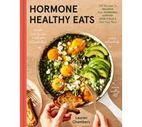 Hormone Healthy Eats : 100 Recipes to Balance Your Hormones, Support Your Cycle, and Feel Your Absolute Best