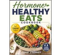 Hormone Healthy Eats Cookbook: 43 Nourishing Recipes for Every Cycle Phase, a Hormone Balance Blueprint, a Hormone-Supportive Pantry Guide, and Cycle Tracking Worksheets for Lasting Wellness