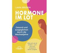 Hormone im Lot: Gesund und ausgeglichen durch die Wechseljahre. Was sich ab 40 ändert - und wie man entspannt damit umgeht