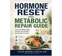 HORMONE RESET AND METABOLIC REPAIR GUIDE: How to fix Blood Sugar, Cortisol, and Thyroid Dysfunction Naturally