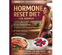 HORMONE RESET DIET FOR WOMEN: The 30-Day Hormone Balance Solution A Low Carb Plan to Transform Your Body, Reduce Bloating, and Feel Energized
