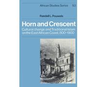 Horn and Crescent: Cultural Change and Traditional Islam on the East African Coast, 800-1900: 53 (African Studies, Series Number 53)