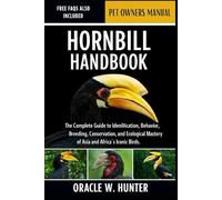 HORNBILL HANDBOOK: The Complete Guide to Identification, Behavior, Breeding, Conservation, and Ecological Mastery of Asia and Africa’s Iconic Birds.