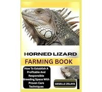HORNED LIZARD FARMING BOOK: How To Establish A Profitable And Responsible Breeding Space With Proven Care Techniques