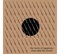 HORNS OF HAPPINESS - WHAT SPILLS LIKE THREAD [Vinyl]