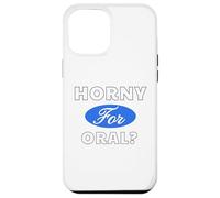 Horny for Oral? - Sexy Gifts for Men and Women Case for iPhone 12 Pro Max