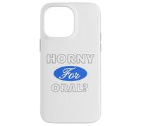 Horny for Oral? - Sexy Gifts for Men and Women Case for iPhone 14 Pro Max